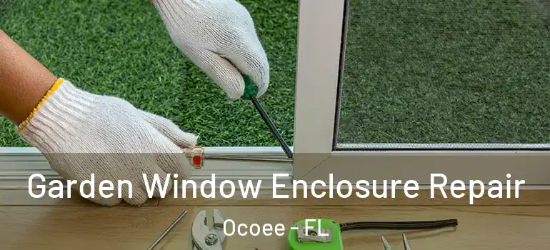  Garden Window Enclosure Repair Ocoee - FL