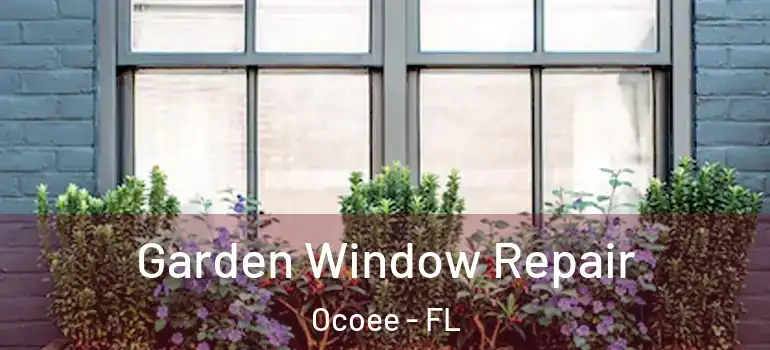  Garden Window Repair Ocoee - FL