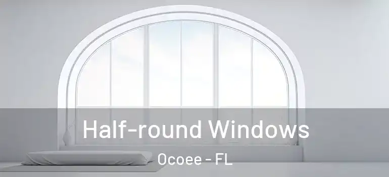  Half-round Windows Ocoee - FL